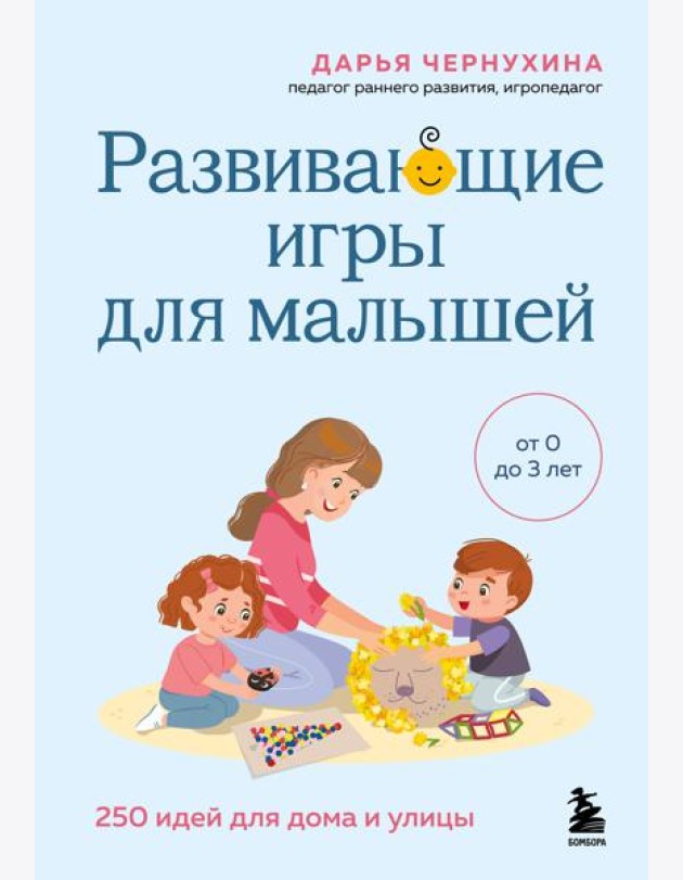 Развивающие игры для малышей. 250 идей для дома и улицы