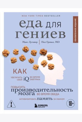 Еда для гениев. Как увеличить свой IQ во время завтрака, повысить производительность мозга во время обеда и активизировать память за ужином (новое оформление)