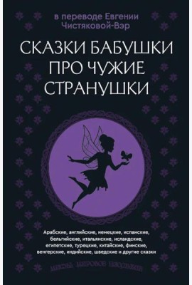 Сказки бабушки про чужие странушки. Арабские, английские, немецкие, испанские, бельгийские, итальянские, исландские, египетские, турецкие и др