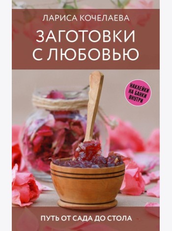Заготовки с любовью. Путь от сада до стола - Марш по банкам. Авторские рецепты заготовок