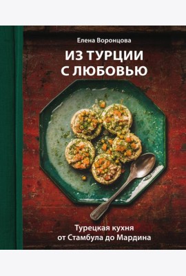 Из Турции с любовью. Турецкая кухня от Стамбула до Мардина