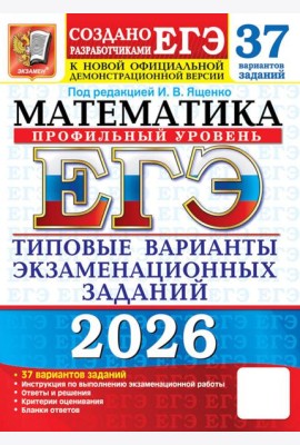 ЕГЭ 2026. Математика. Профильный  уровень. 37 вариантов. Типовые  варианты экзаменационных заданий