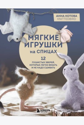 Мягкие игрушки на спицах. 12 пушистых зверей, которых легко вязать и не надо сшивать