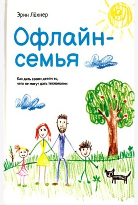 Офлайн-семья: Как дать своим детям то, чего не могут дать технологии