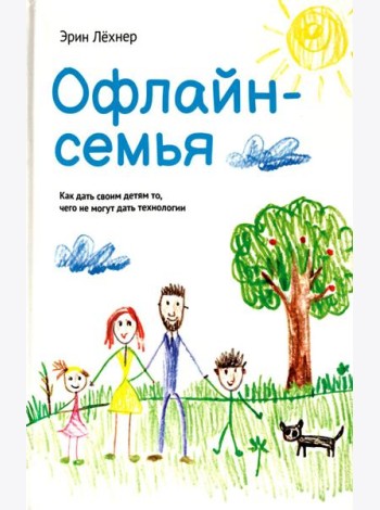 Офлайн-семья: Как дать своим детям то, чего не могут дать технологии