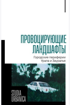 Провоцирующие ландшафты: городские периферии Урала и Зауралья