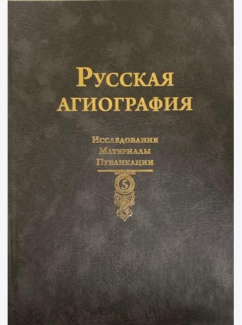 Русская агиография. Исследования. Материалы. Публикации. Т. 5