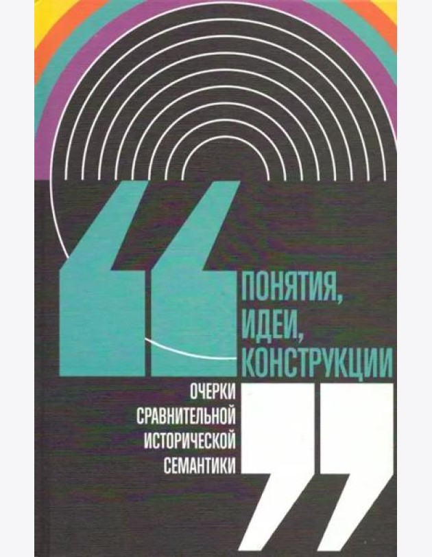 Понятия, идеи, конструкции: очерки сравнительной исторической семантики