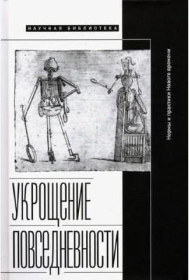 Укрощение повседневности: нормы и практики Нового времени
