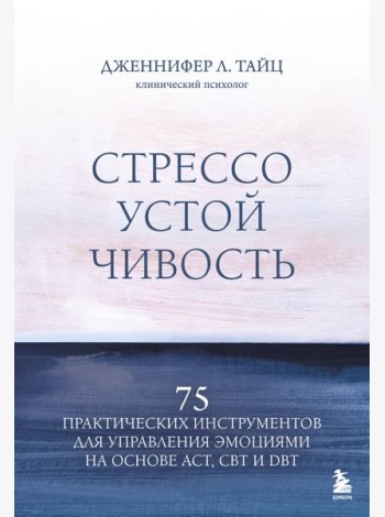 Стрессоустойчивость. 75 практических инструментов для управления эмоциями на основе АСТ, CBT и DBT