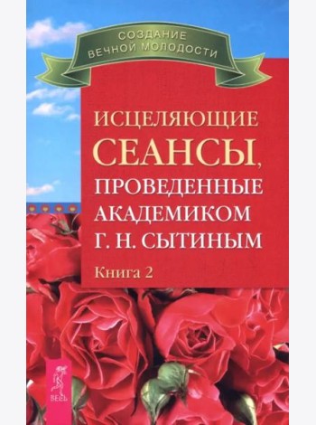 Исцеляющие сеансы, проведенные академиком Г. Н. Сытиным. Книга 2 (2493)