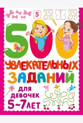 500 увлекательных заданий для девочек. 5-7 лет