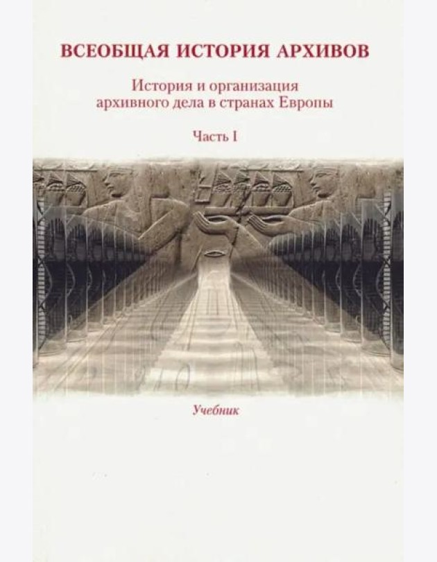 Всеобщая история архивов: История и организация архивного дела в странах Европы: Учеб. Ч. 1