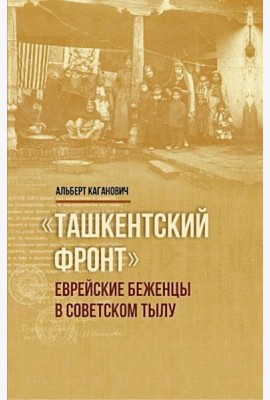 Ташкентский фронт: Еврейские беженцы в советском тылу