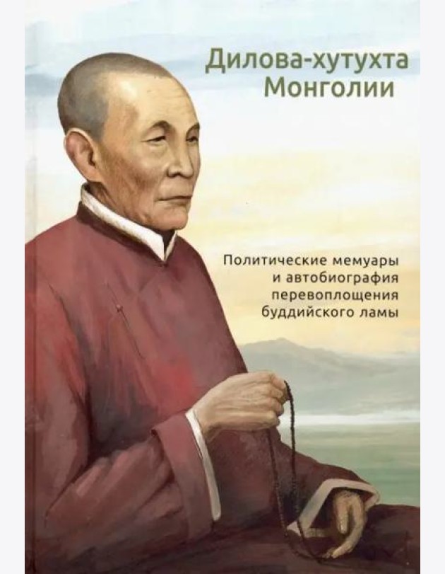 Дилова-хутухта Монголии. Политические мемуары и автобиография перевоплощения буддийского ламы