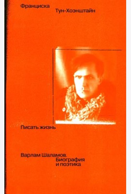 Писать жизнь: Варлам Шаламов. Биография и поэтика