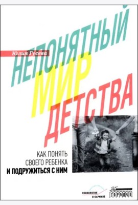 Непонятный мир детства: как понять своего ребенка и подружиться с ним. 2-е изд., дораб. и доп