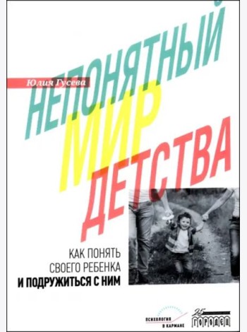Непонятный мир детства: как понять своего ребенка и подружиться с ним. 2-е изд., дораб. и доп