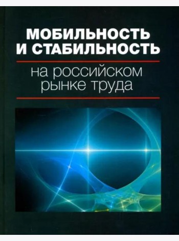 Мобильность и стабильность на российском рынке труда: монография