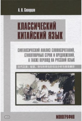 Классический китайский язык: синтаксический анализ словосочетаний, стихотворных строк и предложений, а также перевод на русский язык. Монография