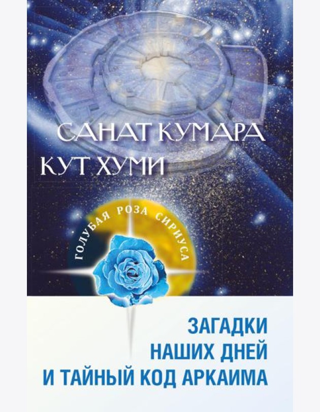 Санат Кумара. Кут Хуми. Загадки наших дней и тайный код Аркаима. 2-е изд