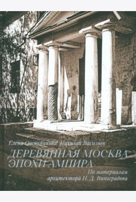 Деревянная Москва эпохи ампира. По материалам Н.Д. Виноградова