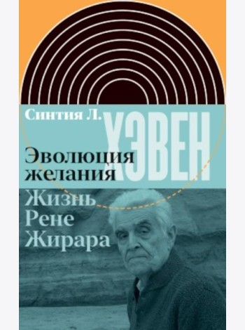 Эволюция желания. Жизнь Рене Жирара
