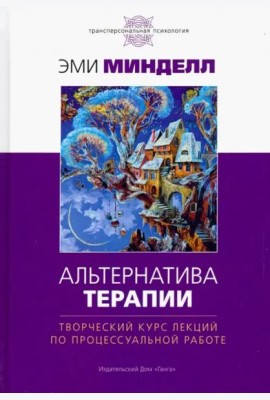 Альтернатива терапии. Творческий курс лекций по процессуальной работе