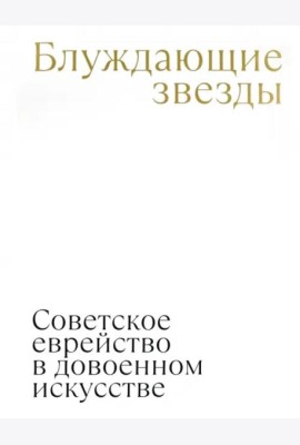 Блуждающие звезды. Советское еврейство в довоенном искусстве