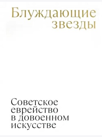 Блуждающие звезды. Советское еврейство в довоенном искусстве