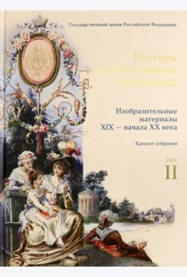 Изобразительные материалы XIX — начала XX века в фондах Государственного архива Российской Федерации. Т. 2 : Русские и иностранные художники