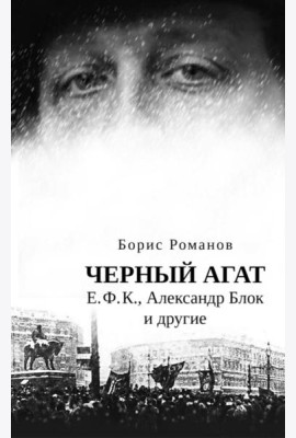 Черный агат. Е.Ф.К., Александр Блок и другие. Повествование в комментариях и письмах.