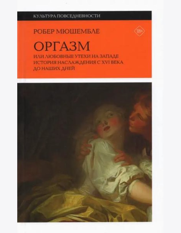 Оргазм, или Любовные утехи на Западе. История наслаждения с XVI века до наших дней. 3 изд.
