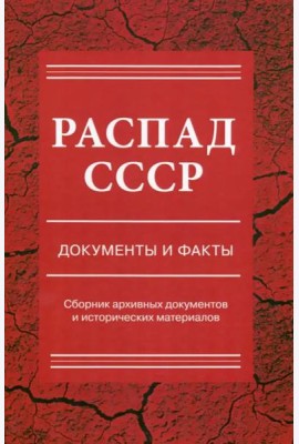 Распад СССР: документы и факты: Сборник документов и исторических материалов