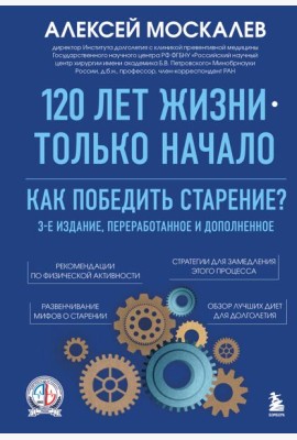 120 лет жизни – только начало. Как победить старение? 3-е издание