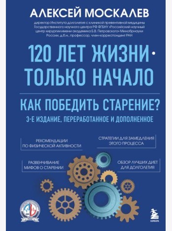 120 лет жизни – только начало. Как победить старение? 3-е издание