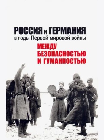 Россия и Германия в годы Первой мировой войны: между безопасностью и гуманностью