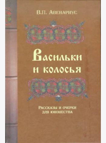 Васильки и колосья. Рассказы и очерки для юношества.