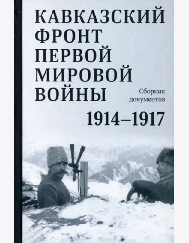 Кавказский фронт Первой мировой войны. 1914–1917 гг. : Сборник документов
