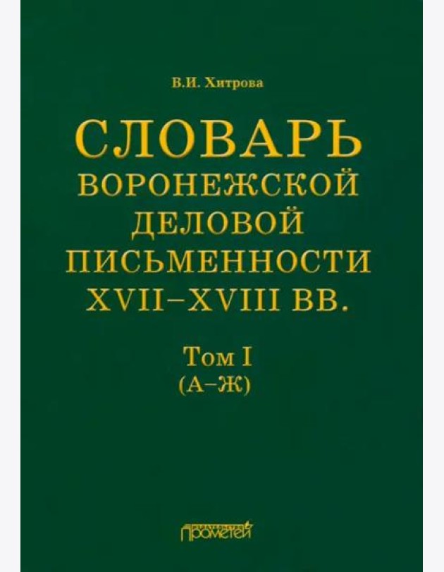 Словарь воронеж.делов.письм.XVII–XVIIIвв Т.1 (А–Ж)