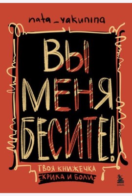 Вы меня бесите! Твоя книжечка крика и боли