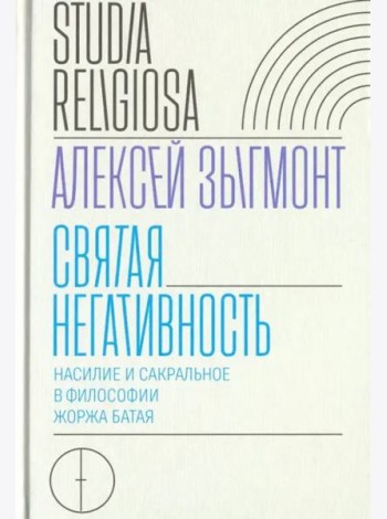 Святая негативность. Насилие и сакральное в философии Жоржа Батая