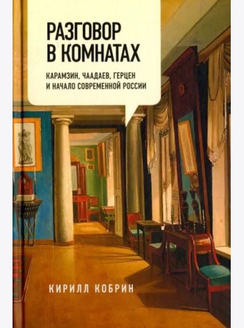 Разговор в комнатах. Карамзин, Чаадаев, Герцен и начало современной России