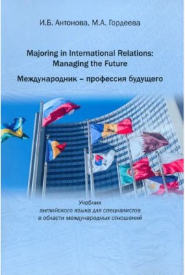 Majoring in International Relations: Managing the Future=Международник- профессия будущего: Учебник английского языка для специалистов в области международных отношений