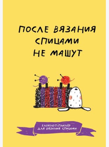 После вязания спицами не машут. Блокнот-планер для вязания спицами