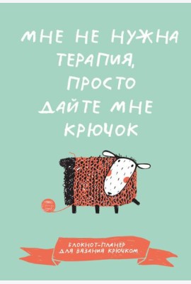 Мне не нужна терапия, просто дайте мне крючок. Блокнот-планер для вязания крючком