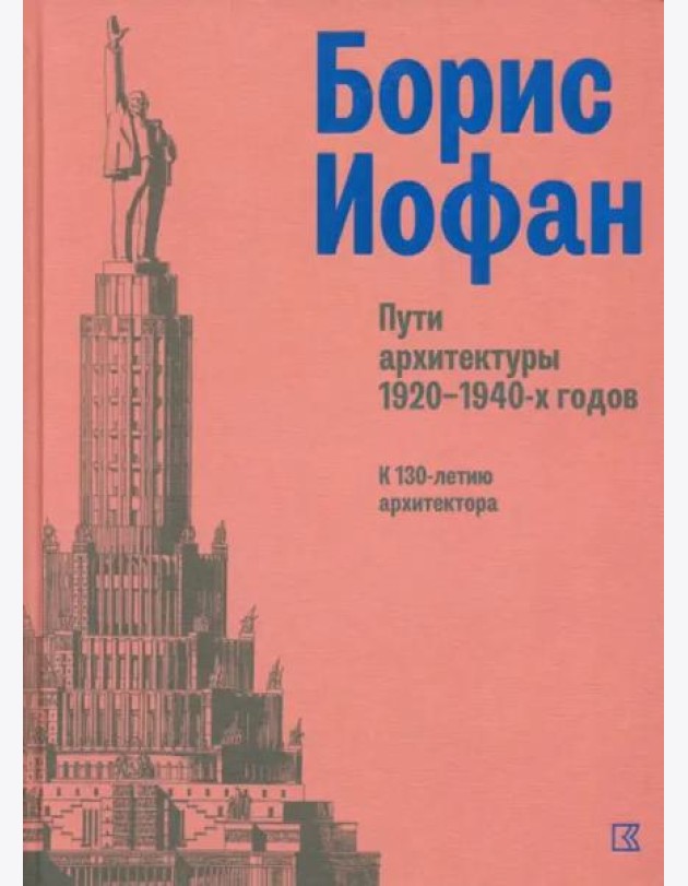 Борис Иофан. Пути архитектуры 1920-1940-х годов. К 130-летию архитектора
