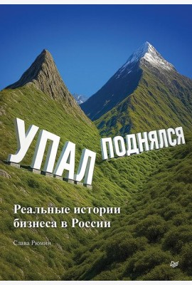 Упал, поднялся. Реальные истории бизнеса в России