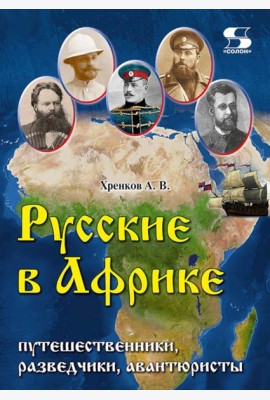Русские в Африке: путешественники, разведчики, авантюристы. 2-е изд, перераб. и доп
