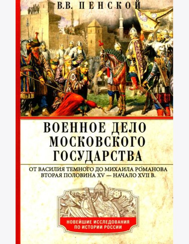 Военное дело Московского государства. От Василия Темного до Михаила Романова. Вторая половина XV — начало XVII в